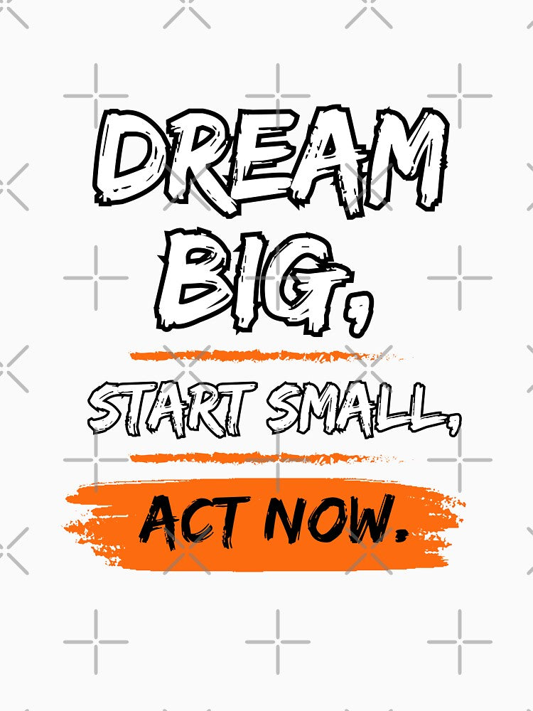 Dream Big Start Small  Act Now by WarriorsArmour