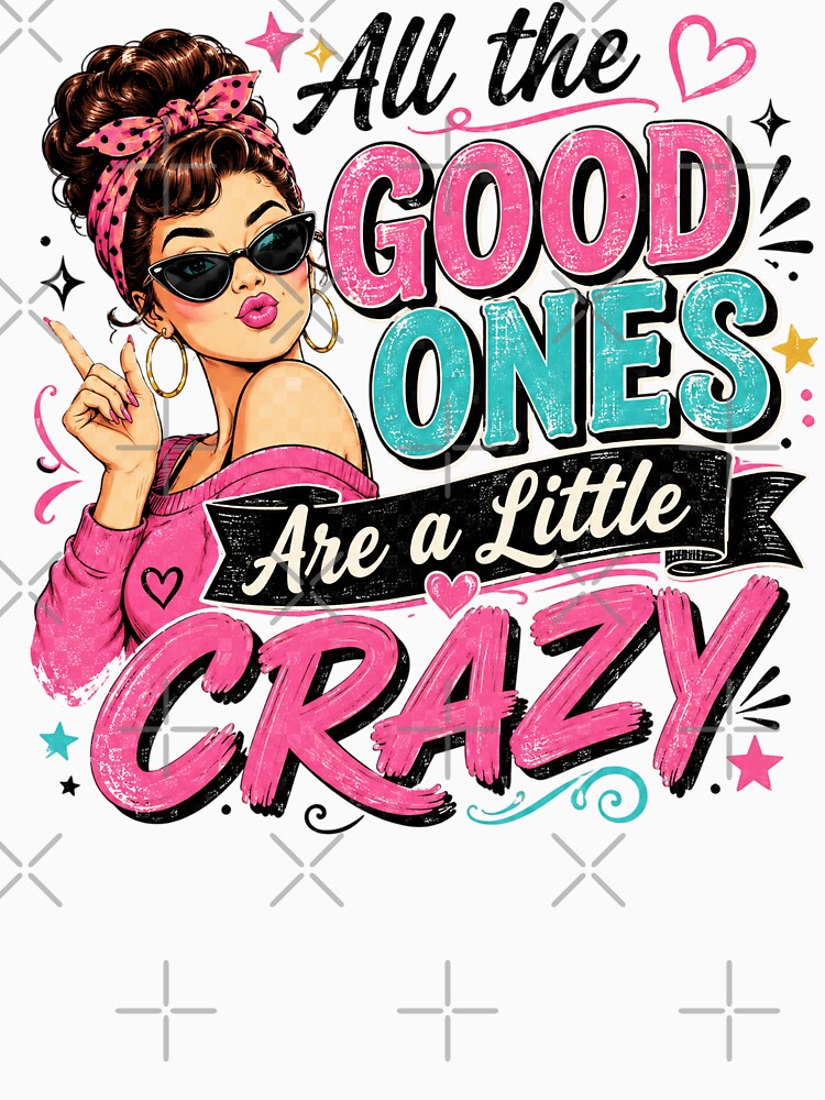 Funny Sarcastic Woman - All The Good Ones Are A Little Crazy by legendaryskins