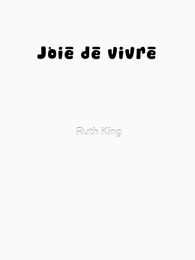 Joie de vivre, the joy of life in French by Ruth King