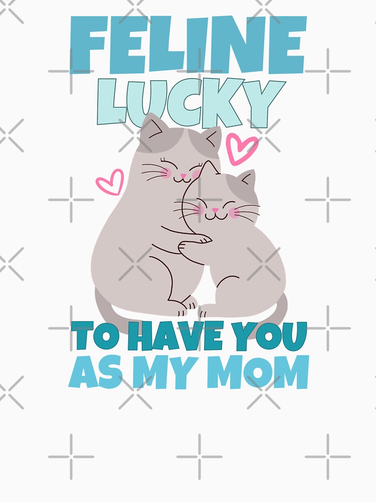 Feline Lucky To Have You As My Mom Cute Cat Pun by ricricswert