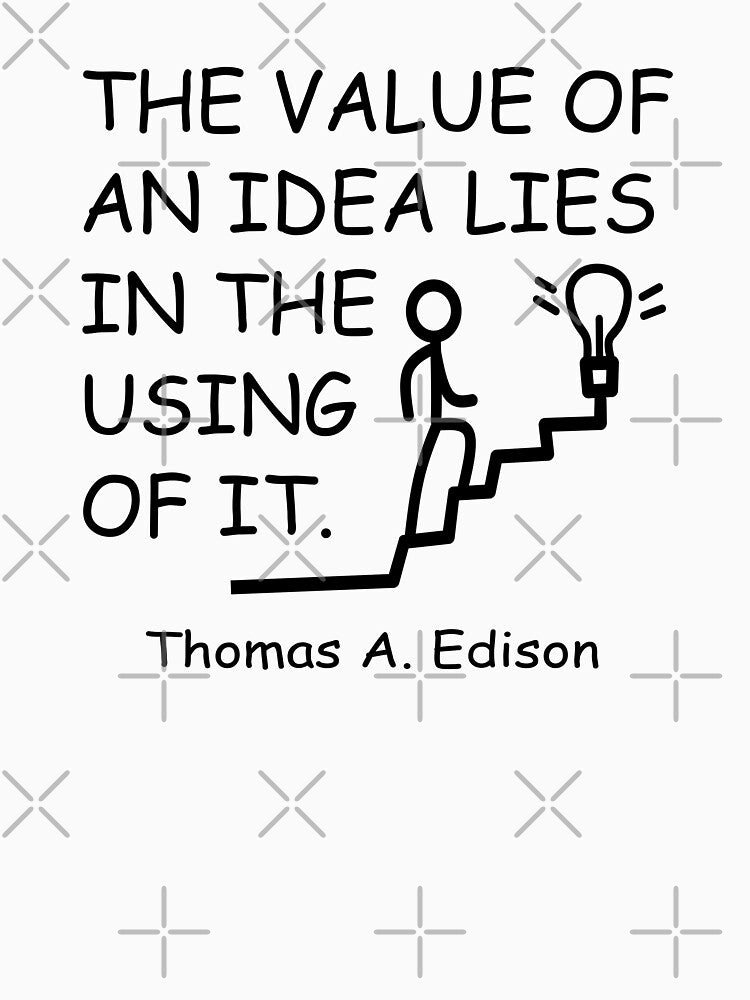 THE VALUE OF AN IDEA LIES IN THE USING OF IT. by DomGDesign