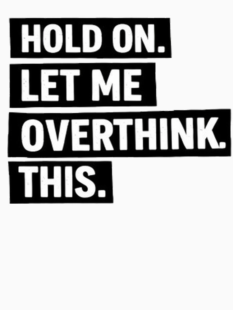 Hold on let me overthink this by DinsignStudio