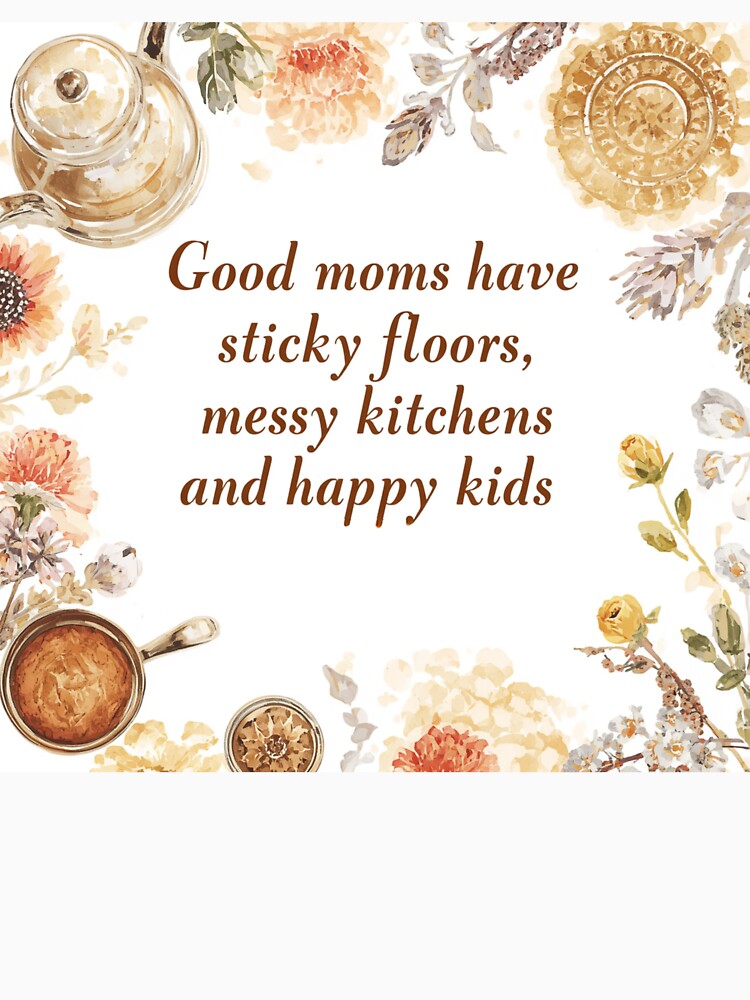 Good Moms Sticky Floors Messy Kitchens Happy Kids by CozyMomDesign