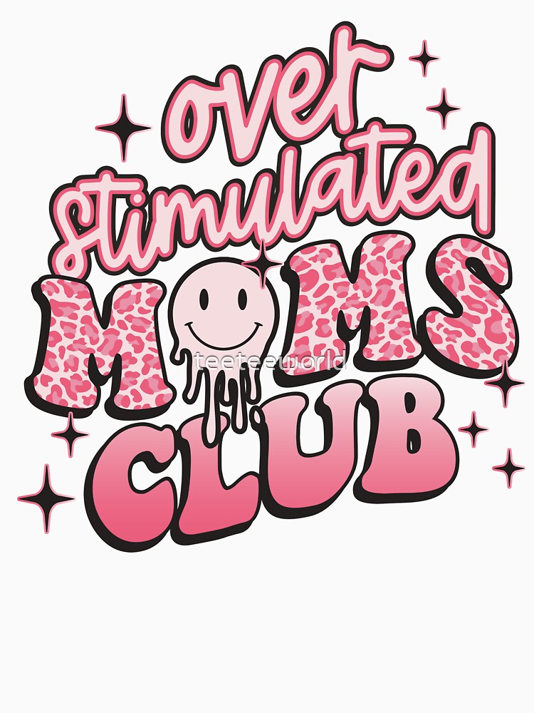 Over Stimulated Mom's Club by teeteeworld