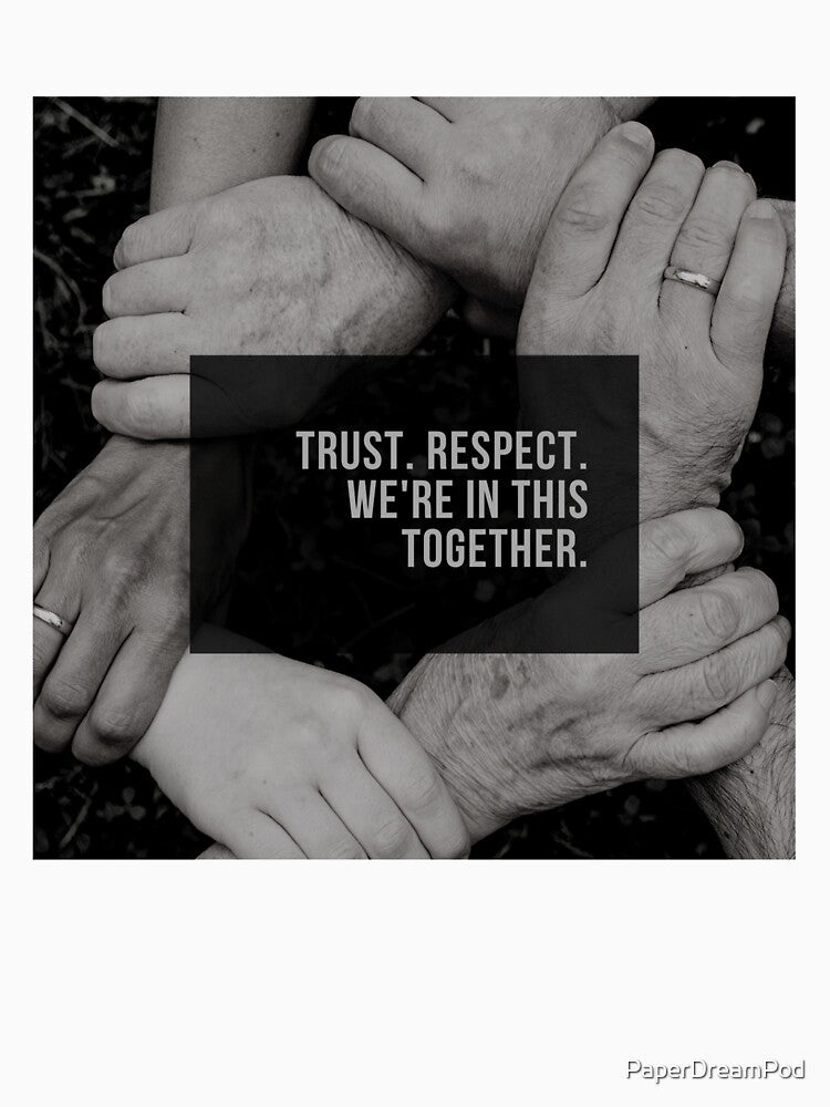 Trust and respect each other. We're in this together. by PaperDreamPod