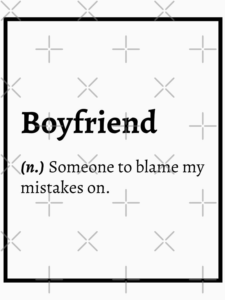 Boyfriend Definition : Someone to blame my mistakes on. by springflow