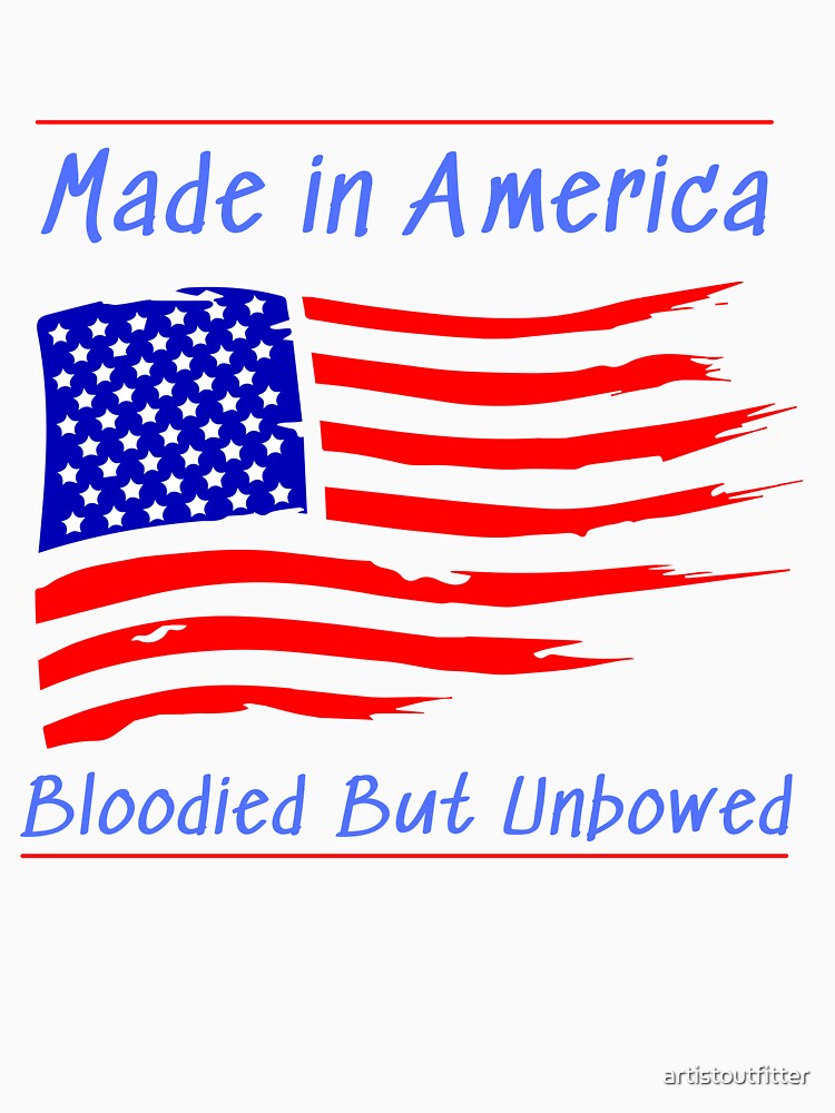 Made In America Bloodied But Unbowed by artistoutfitter