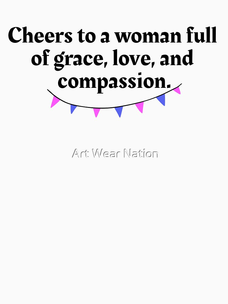 Cheers to a woman full of grace, love, and compassion | Mom Birthday Gift by Art Wear Nation