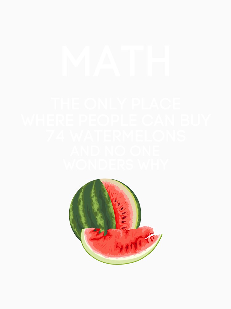 Math Watermelon Shirt Math The Only Place You Can Buy 72 Watermelons No One Asks Why by lou731