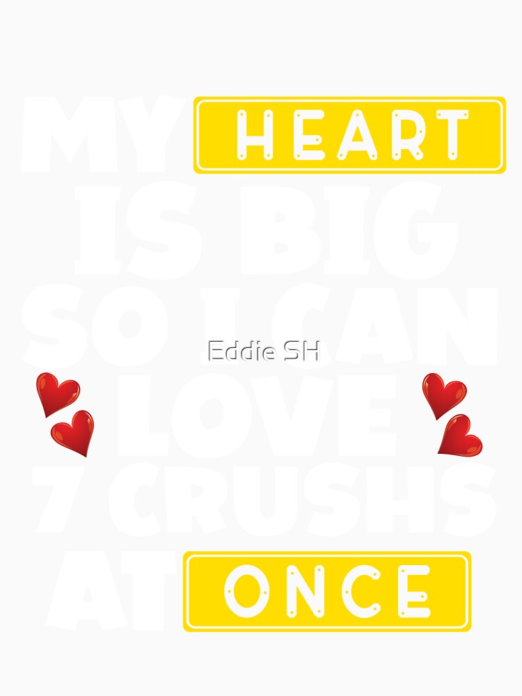 My Heart Is Big So I Can Love 7 Crushs Once Sarcastic Lover by Eddie SH