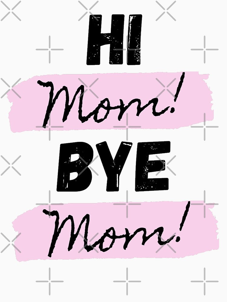 funny hi mom bye mom by salahnewdesign
