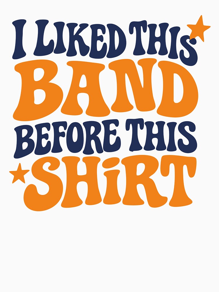 I Liked This Band Before This Shirt Funny Festival Rave Indie Music Meme Design by Tattee