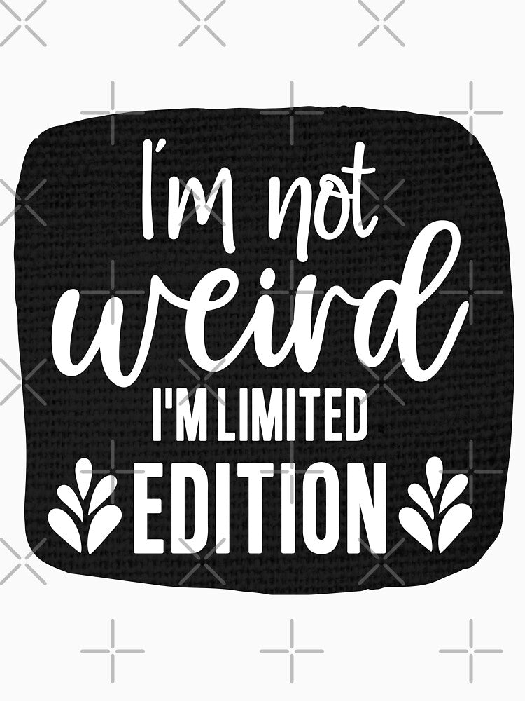 I'm Not Weird, I'm Limited Edition by MemasStore23