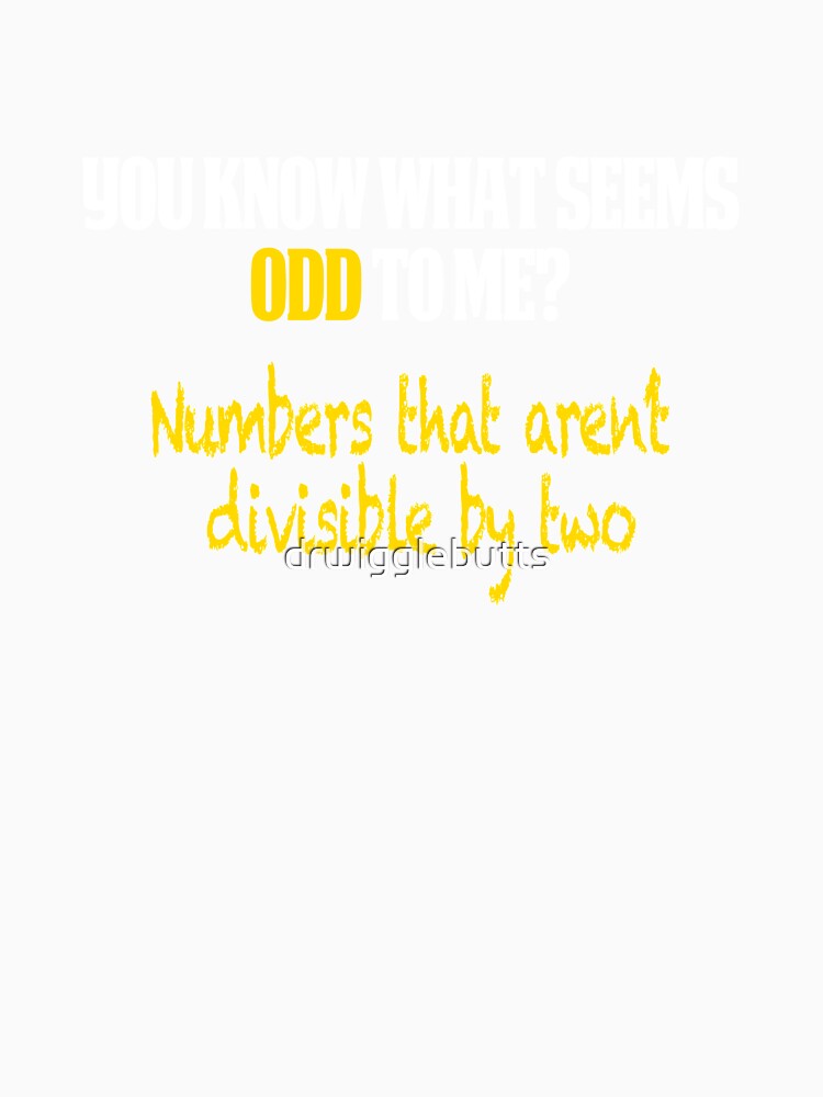 MAth Design Funny Math Gifts You know what's odd? by drwigglebutts