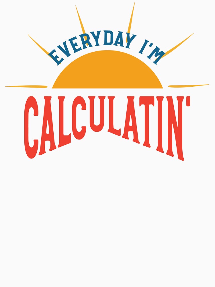 Math Teacher Pun Everyday I'm Calculatin by whyitsme