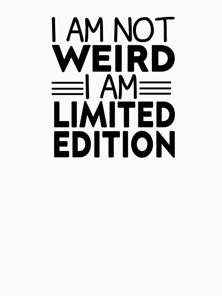 I Am Not Weird I Am Limited Edition by FantasticBee