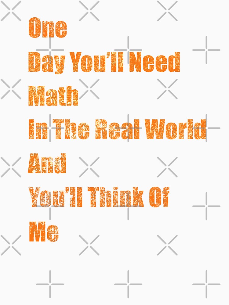 One Day You 'll Need Math In Real world and You'll Think Of Me by freeArt10