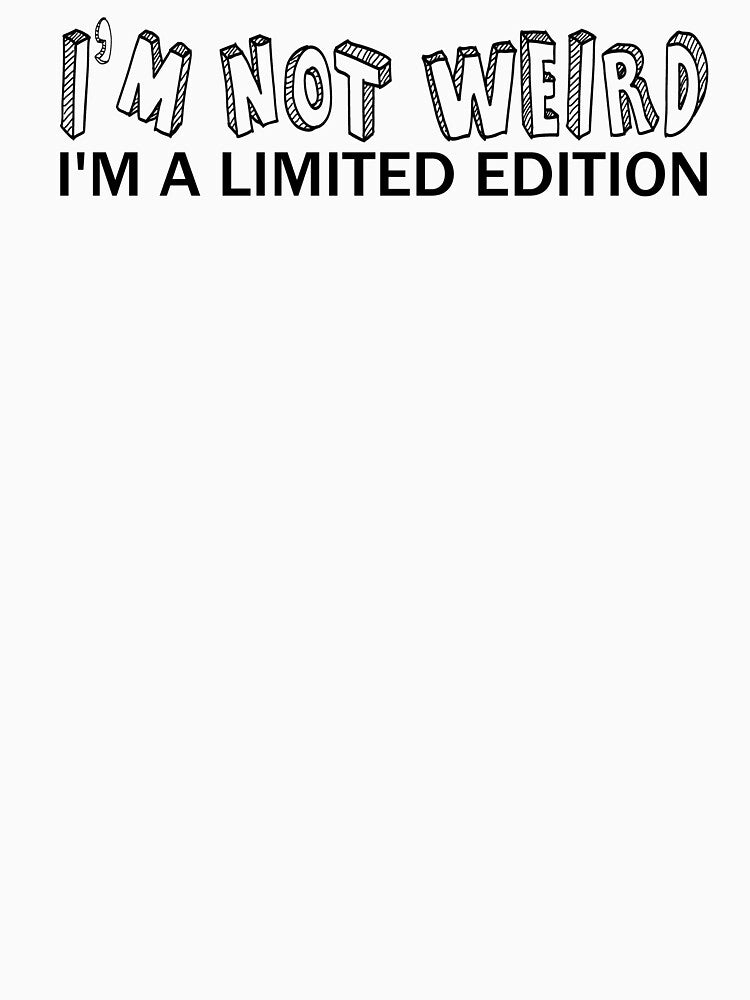 I'm not weird, I'm a limited edition. by TeeEagle
