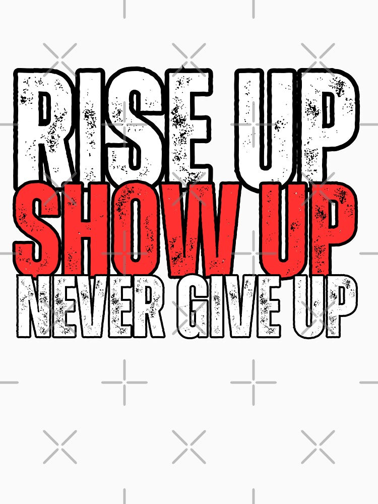 Rise up Show up Never give up by WarriorsArmour