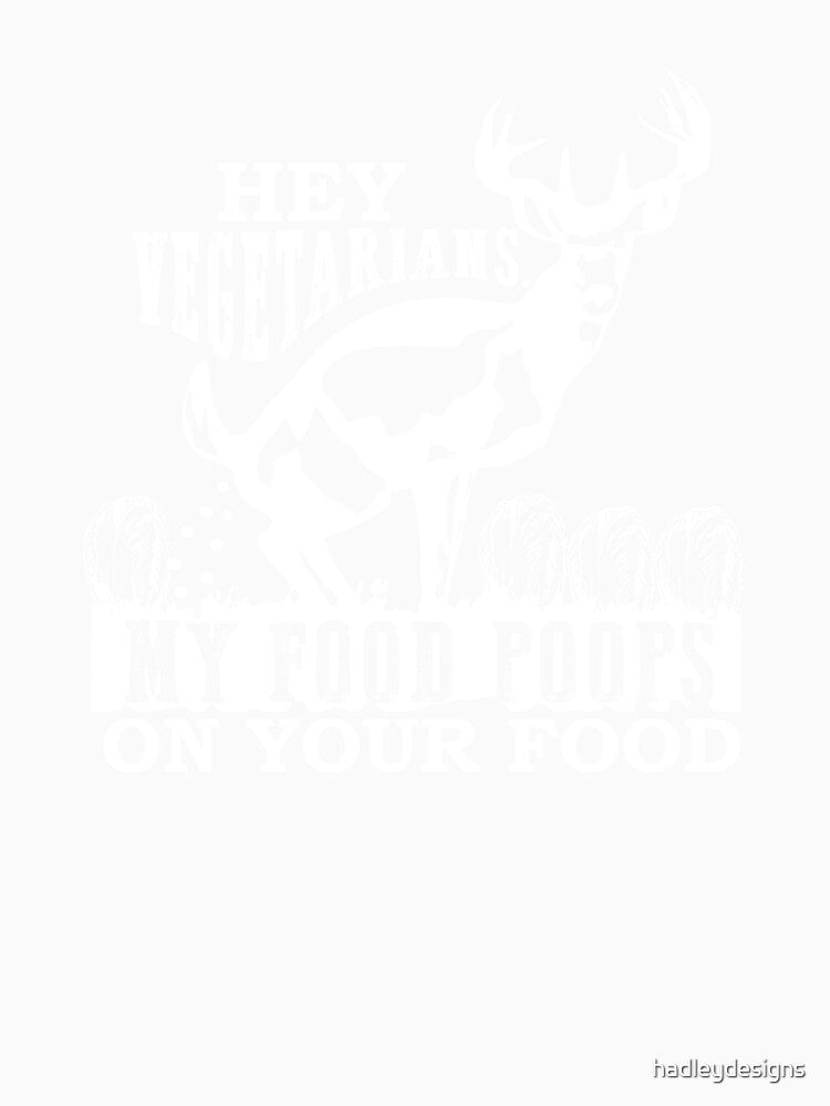 Hey Vegetarians,My Food Poops on Your Food white by hadleydesigns