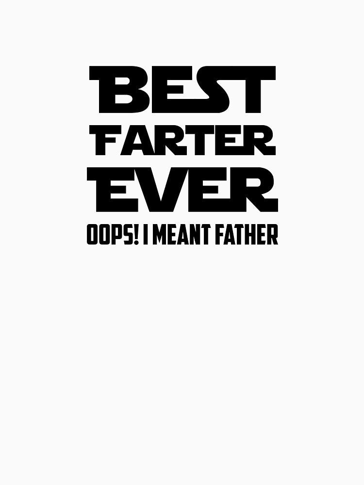 Best Farter Ever - Oops I Meant Father :) by bubulifeware
