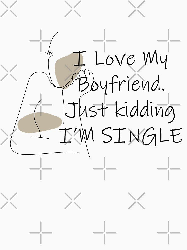 i love my boyfriend, just kidding i am single by felric