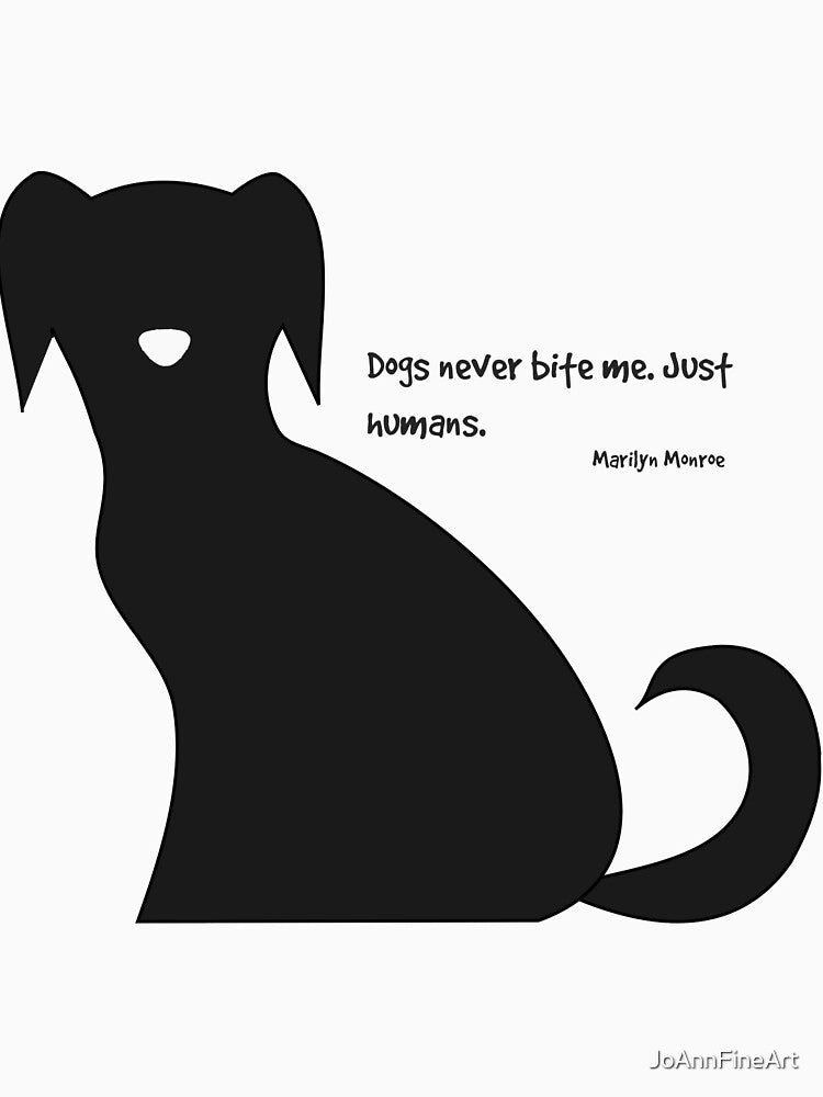 Dogs never bite me. Just humans by JoAnnFineArt