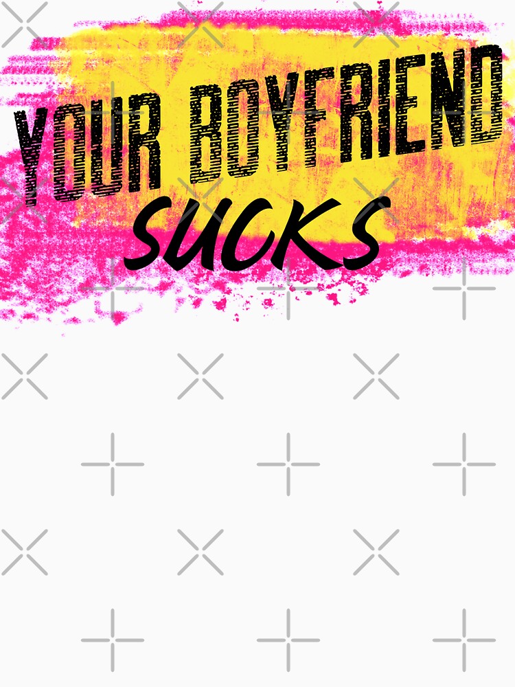 Your Boyfriend Sucks by Rcasadesign