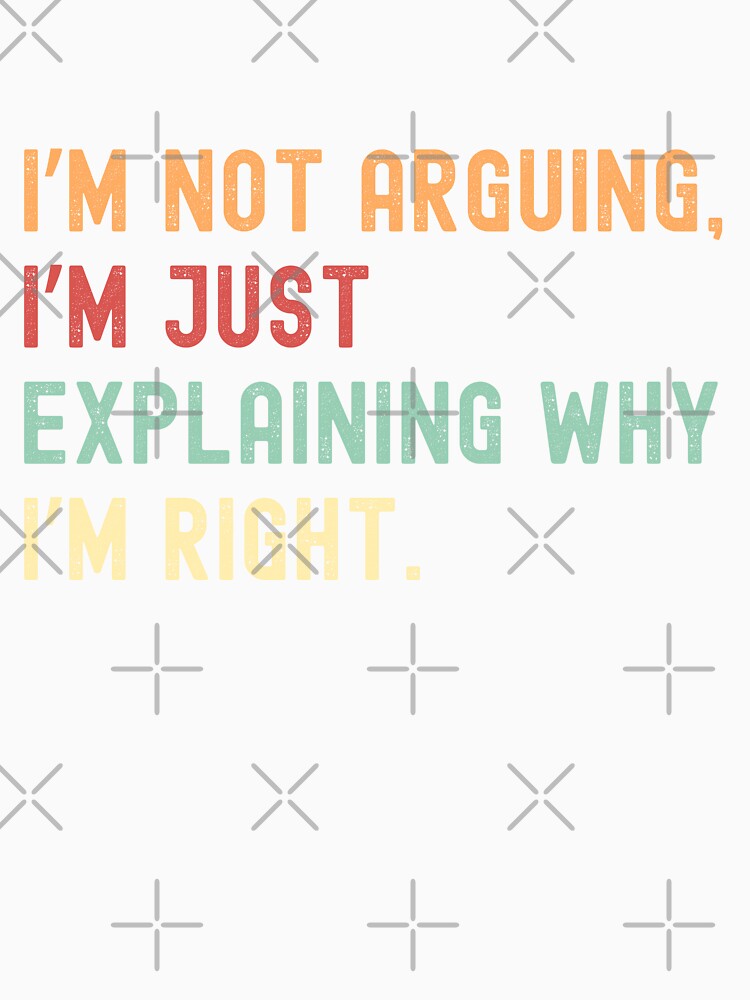 I’m not arguing, I’m just explaining why I’m right by VibeTCreations