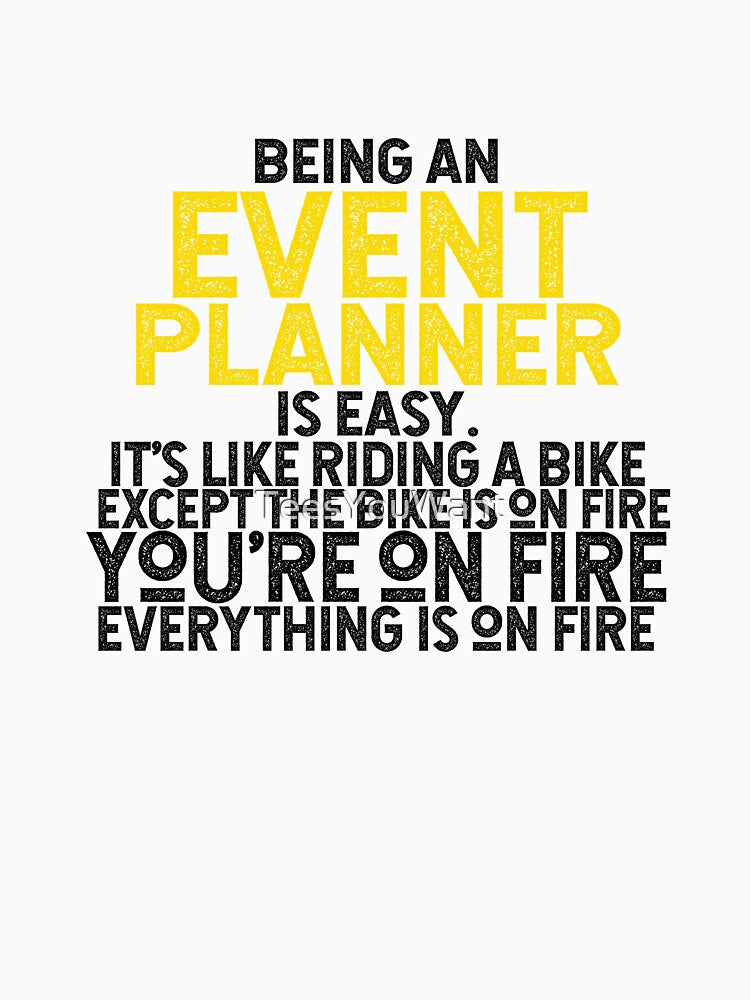 Being An Event Planner Is Easy It's Like Riding A Bike Except The Bike Is On Fire You're On Fire Everything Is On Fire by TeesYouWant