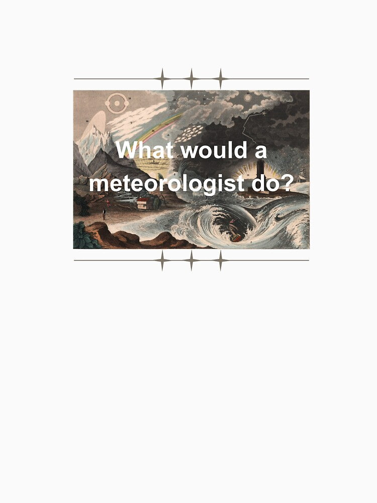 What Would A Meteorologist Do? by Oddly Enchanted