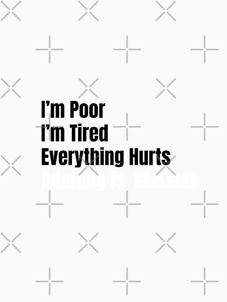 I'm Poor, I'm Tired, Adulting is Hard by tribbledesign