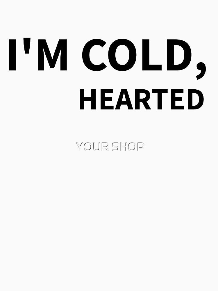 I'm Cold, Hearted by YOUR SHOP