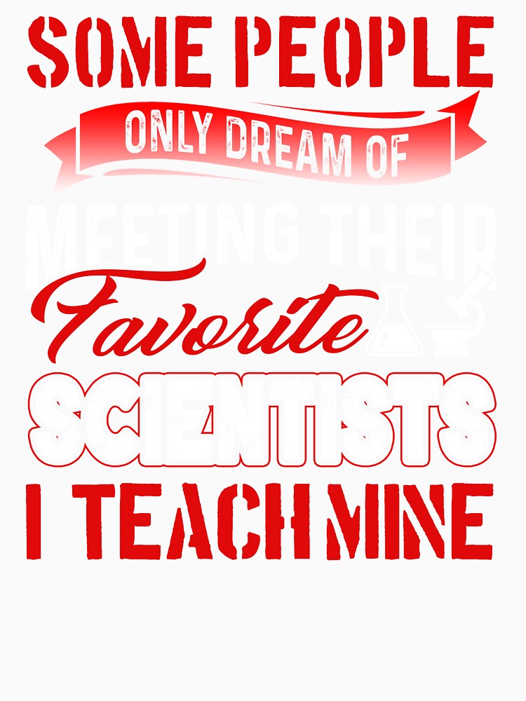 Some People Only Dream Of Meeting Their Favorite Scientists I Teach Mine by UnknownArtistt