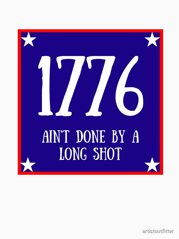 1776 Ain't Done By A Long Shot by artistoutfitter