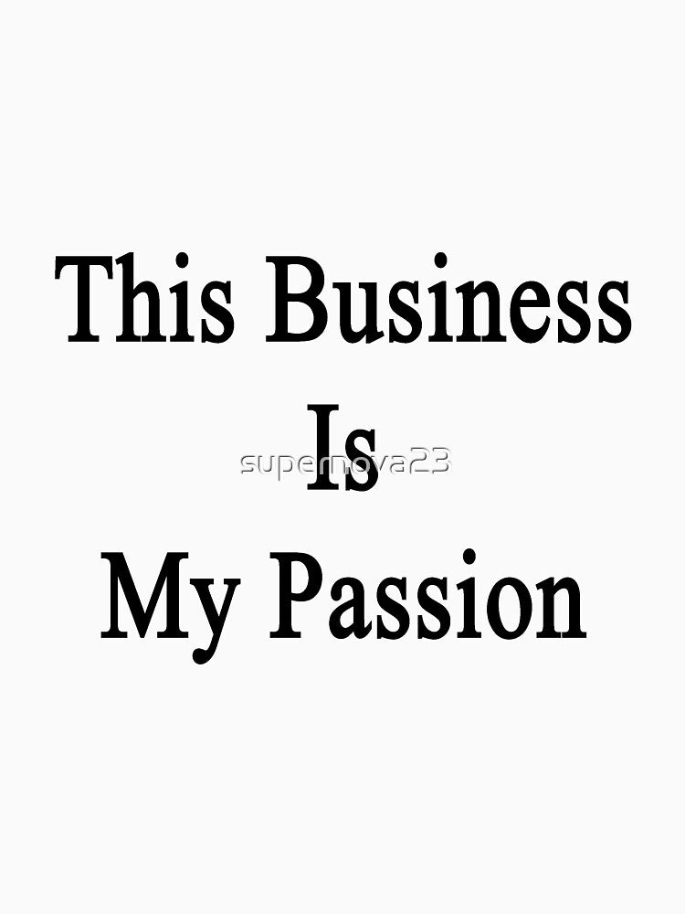 This Business Is My Passion by supernova23