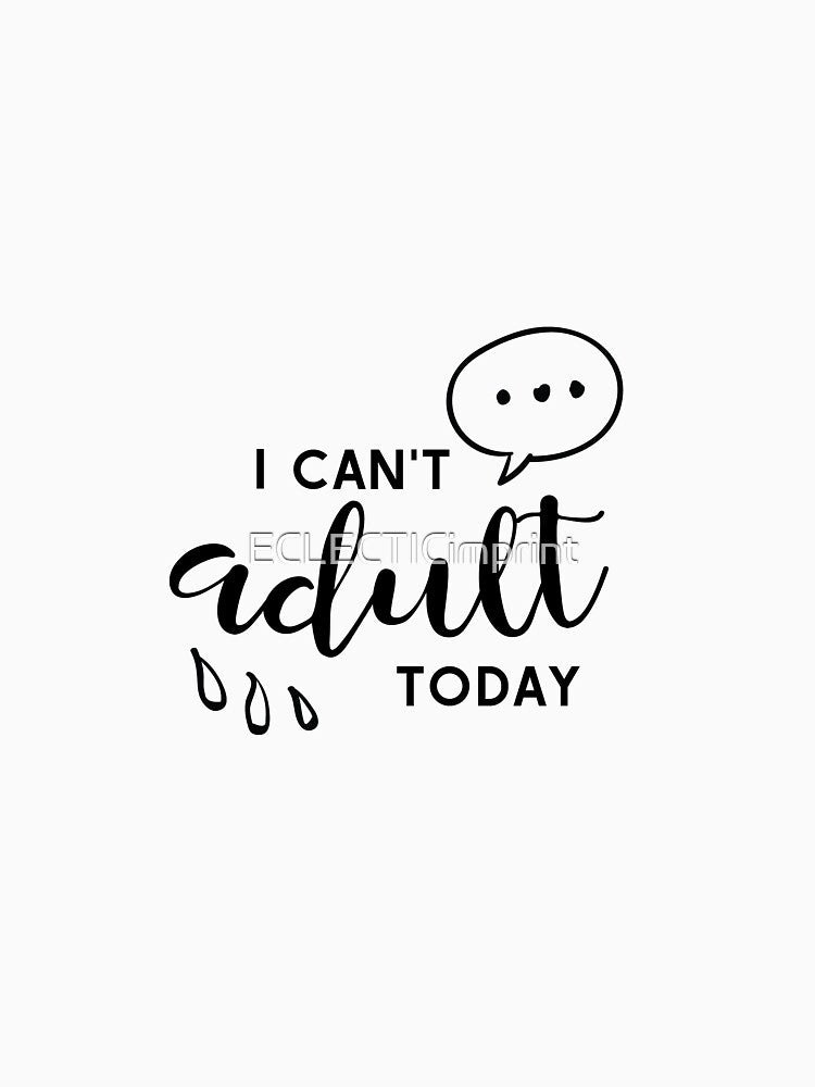 I can't adult today by ECLECTICimprint