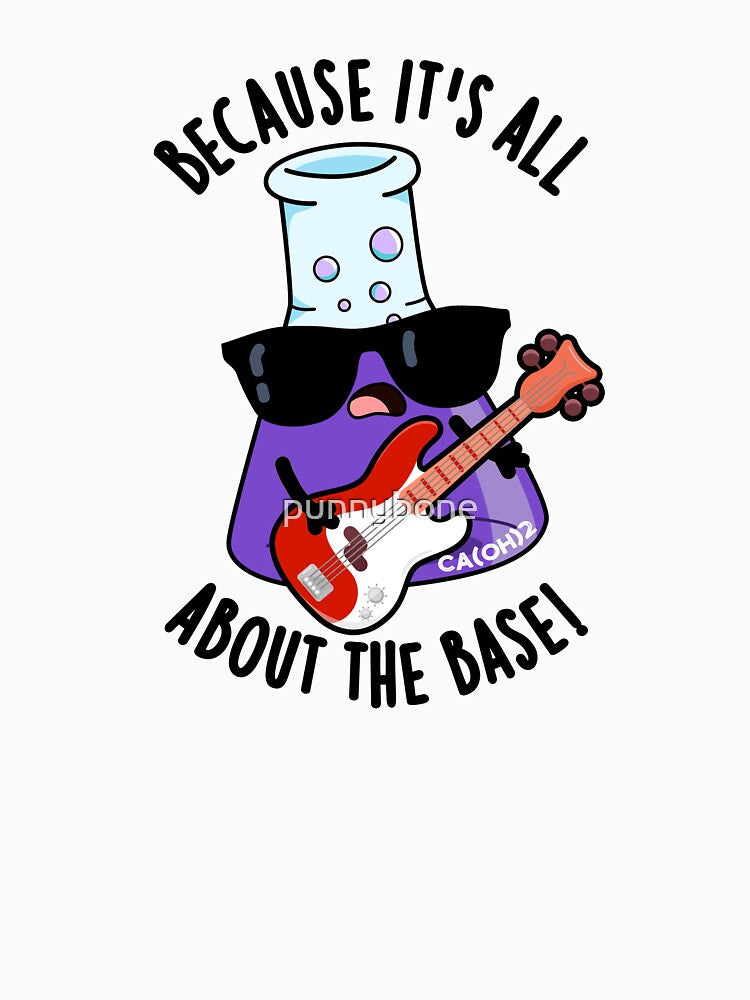 Because It's All About The Base Funny Chemistry Pun by punnybone