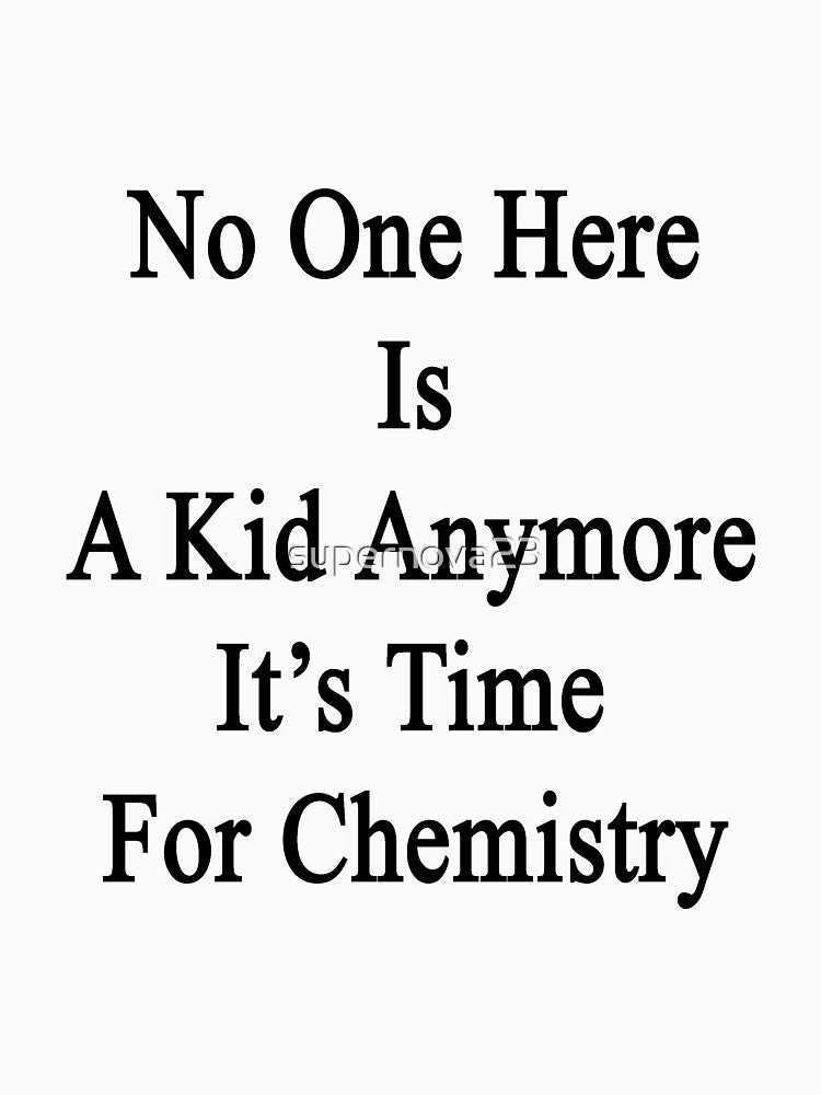 No One Here Is A Kid Anymore It's Time For Chemistry by supernova23