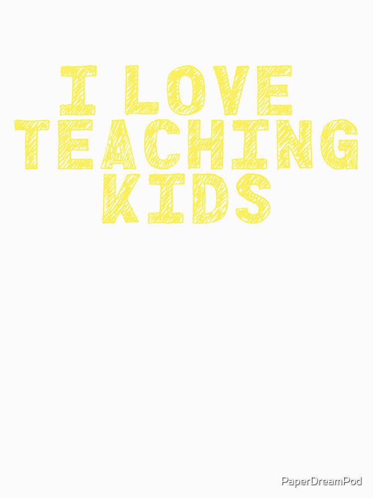 I Love Teaching Kids by PaperDreamPod