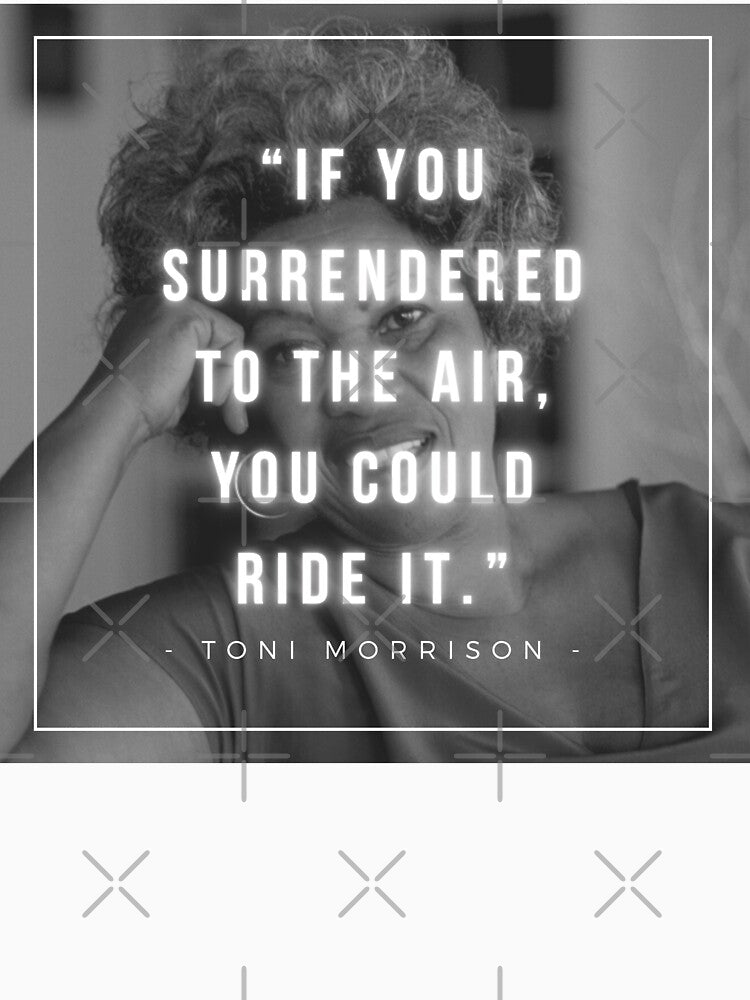 If you surrendered to the air, you could ride it | Toni Morrison by iwaya-bazaar