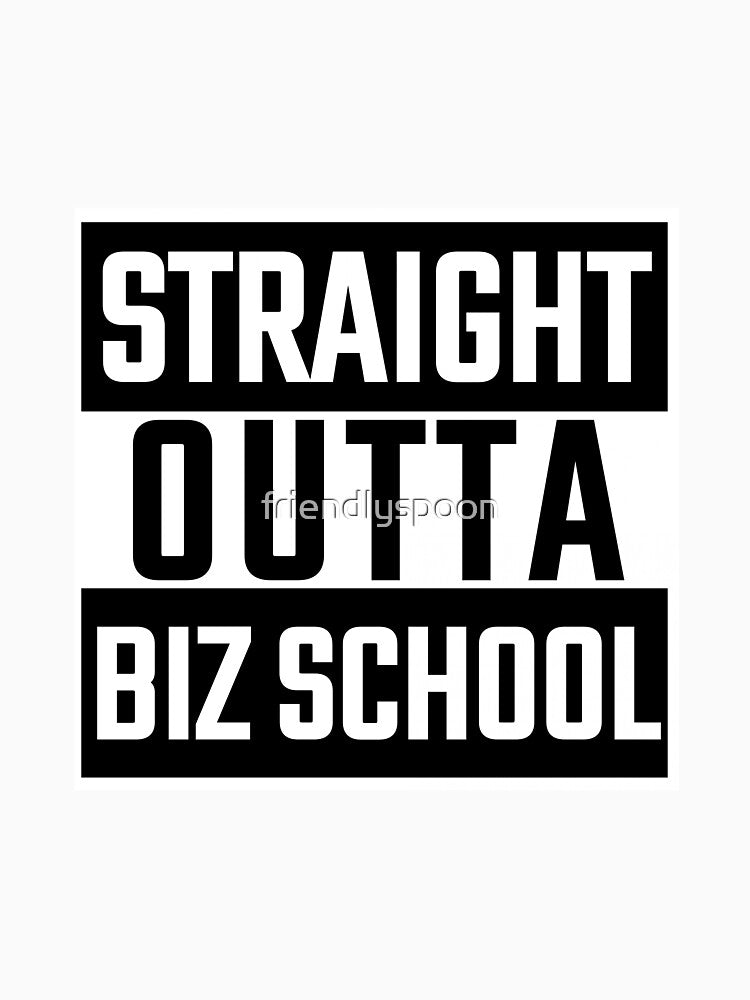 Straight Outta Biz School by friendlyspoon