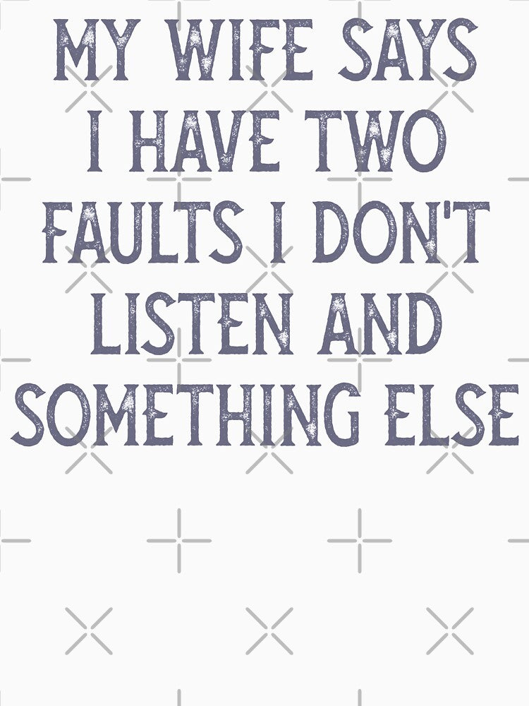 My Wife Says I Have Two Faults I Don't Listen And Something Else Retro Birthday by TINASTORESHOPE