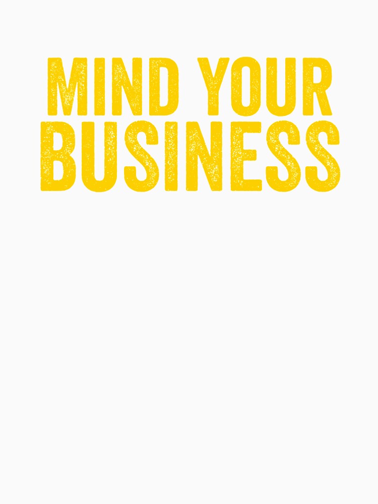 Mind Your Business by NoveltyMerch