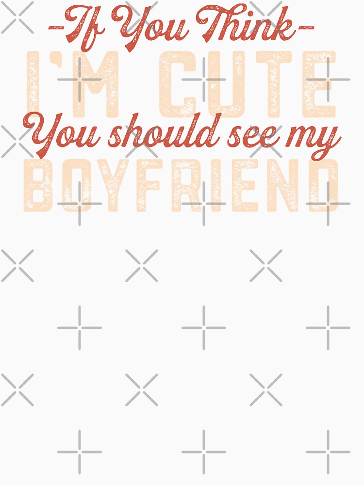 Cute Girlfriend Gift If You Think I'm Cute You Should See My Boyfriend Funny by alenaz