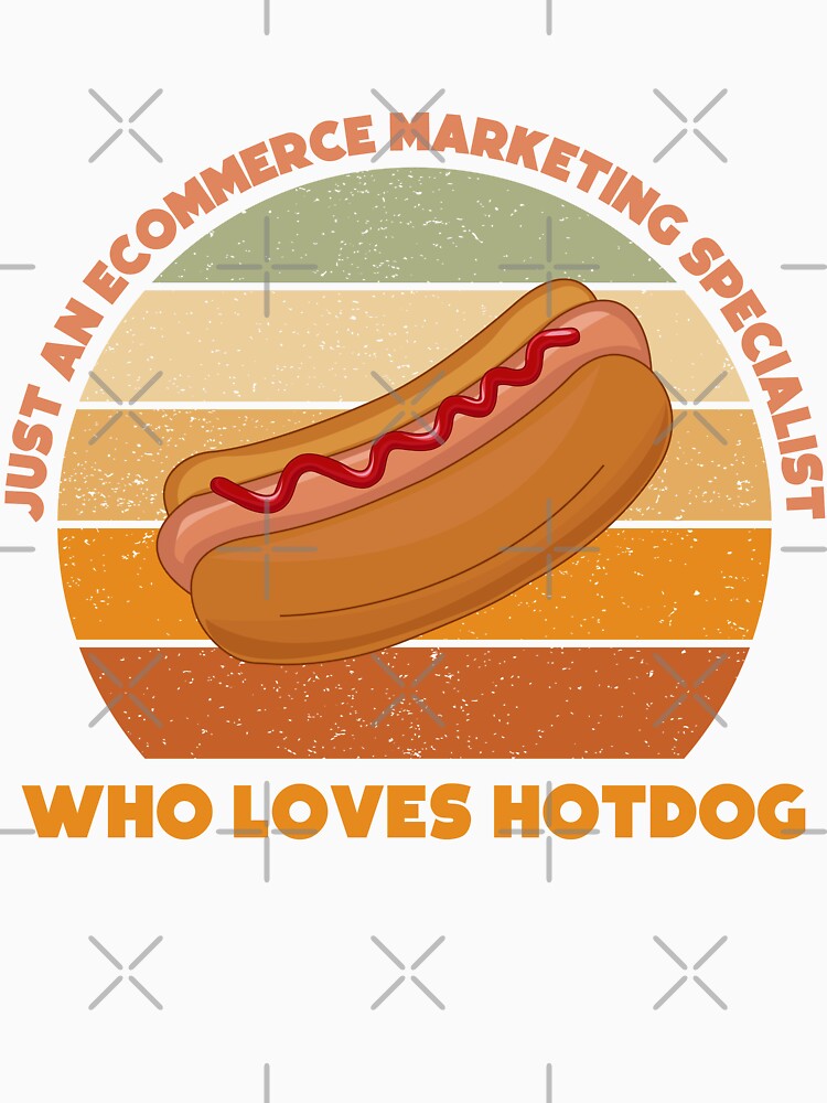 Just an Ecommerce marketing specialist who loves hotdog, funny food lovers Ecommerce marketing specialist job, marketing department, humor, joke, meme, hotdog lover, foodie worker by SGS-