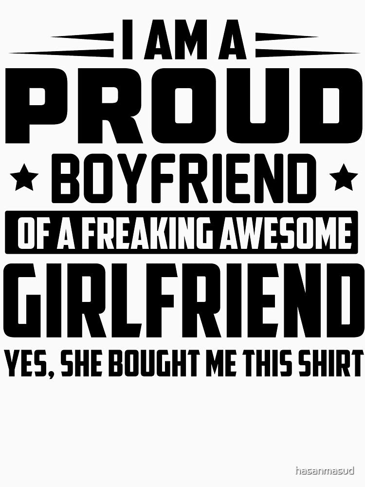 i am a proud boyfriend of a freaking awesome girlfriend yes, she bought me this shirt by hasanmasud