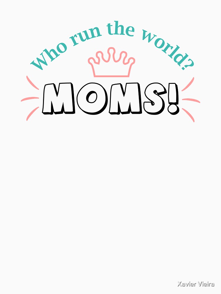 Who run the world? Moms! by Xavier Vieira
