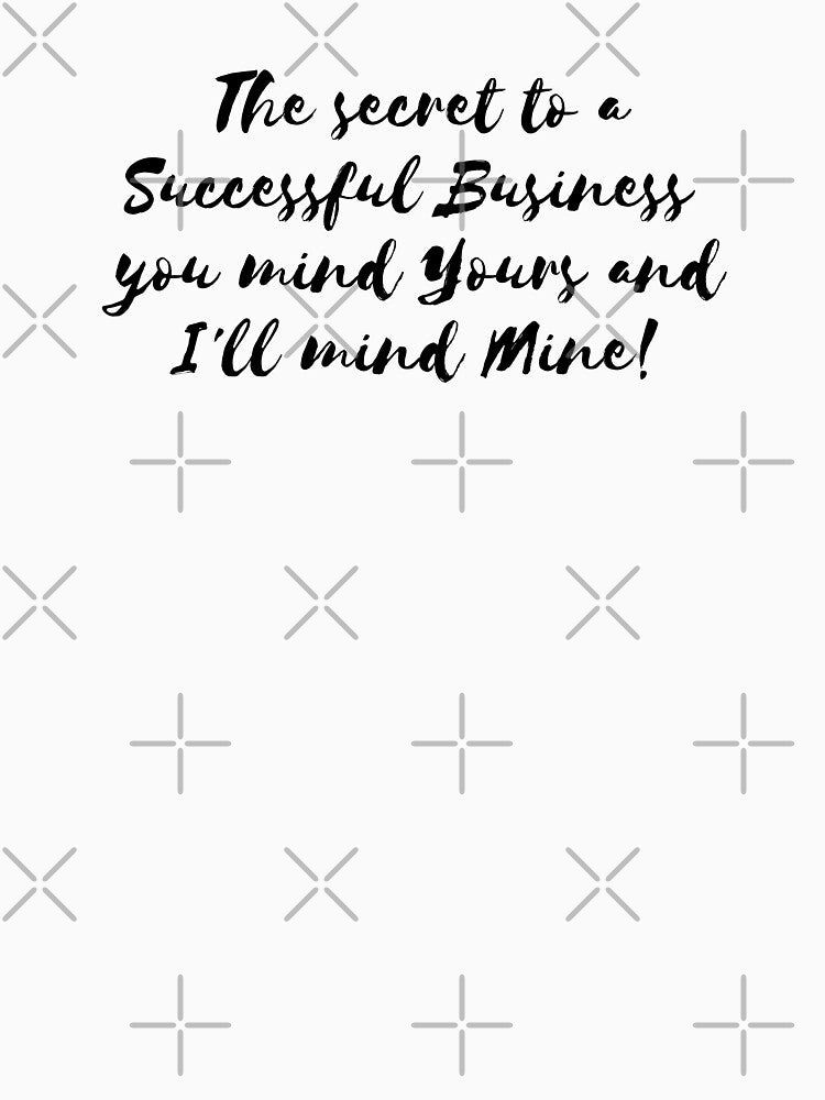 The secret to a successful business - you mind yours and I'll mind mine!   Success| Mindset| Sarcasm by IAmWomanstore