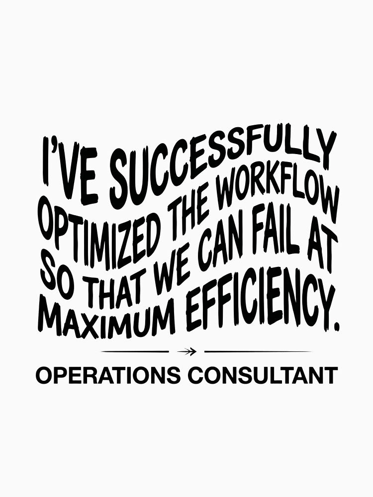 I've Successfully Optimized The Workflow So That We Can Fail At Maximum Efficiency Operations Consultant Funny Business Professional by moneybunny5